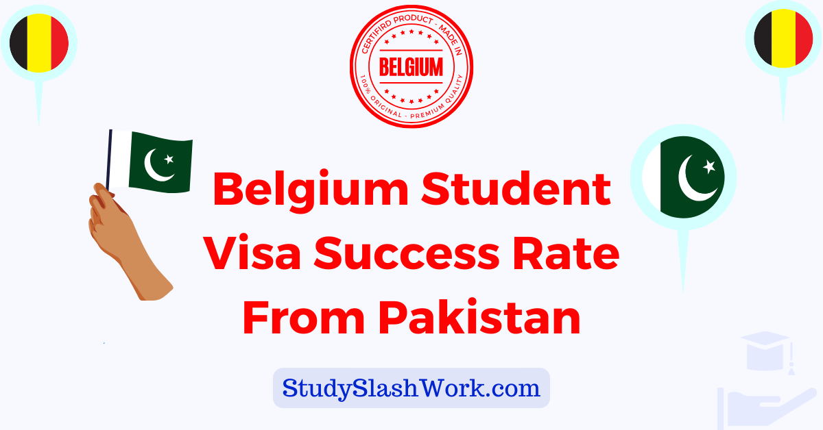 Belgium Student Visa Success Rate From Pakistan - StudySlashWork