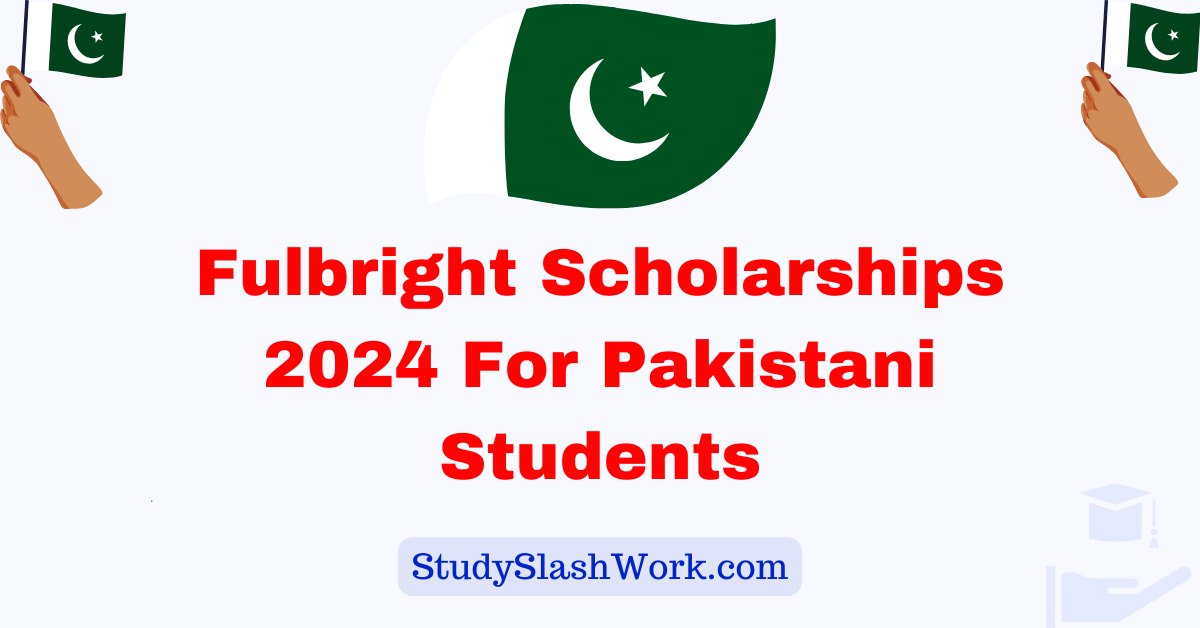 Fulbright Scholarships 2024 For Pakistani Students