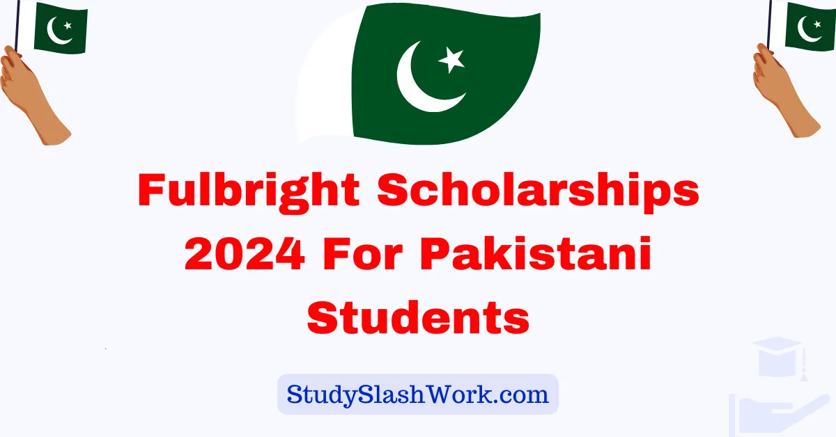 Fulbright Scholarships 2024 For Pakistani Students